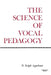 The Science of Vocal Pedagogy: Theory and Application by D. Ralph Appelman