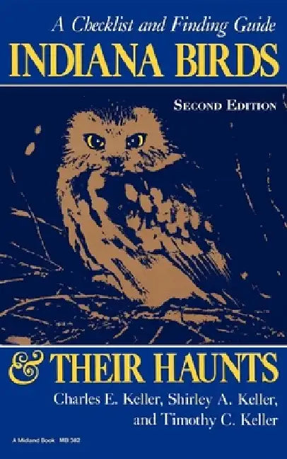 Indiana Birds and Their Haunts, Second Edition, Second Edition: A Checklist and Finding Guide by Charles E. Keller