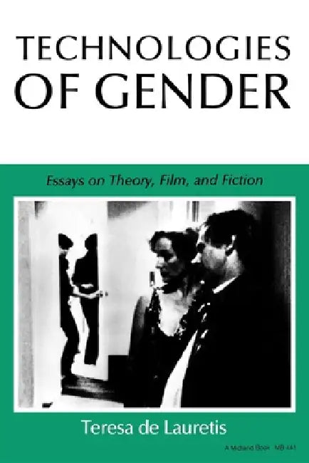 Technologies of Gender: Essays on Theory, Film, and Fiction by Teresa de Lauretis
