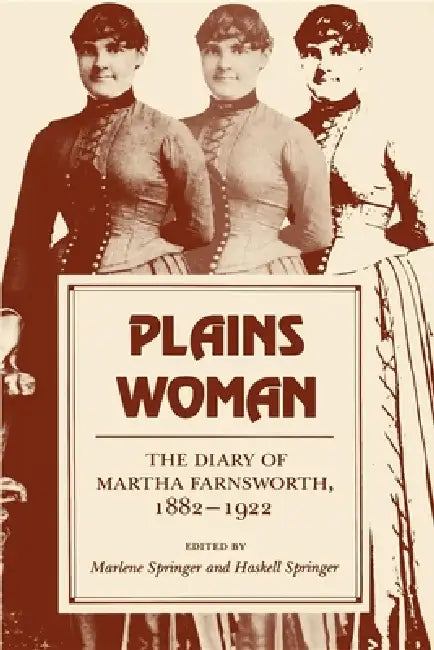 Plains Woman: The Diary of Martha Farnsworth, 1882a 1922 by Marlene Springer, Haskell S. Springer
