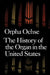 The History of the Organ in the United States by Orpha Ochse