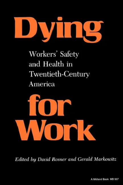 Dying for Work: Worker's Safety and Health in Twentieth-Century America by David Rosner, Gerald E. Markowitz
