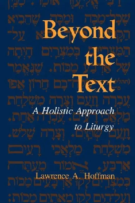 Beyond the Text: A Holistic Approach to Liturgy by Lawrence A. Rabbi Hoffman
