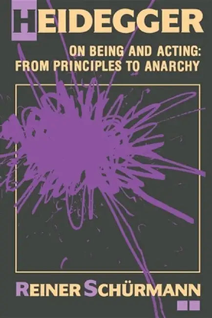 Heidegger on Being and Acting: From Principles to Anarchy by Schurmann, Reiner