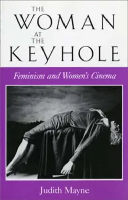 The Woman at the Keyhole: Feminism and Women's Cinema by Judith Mayne