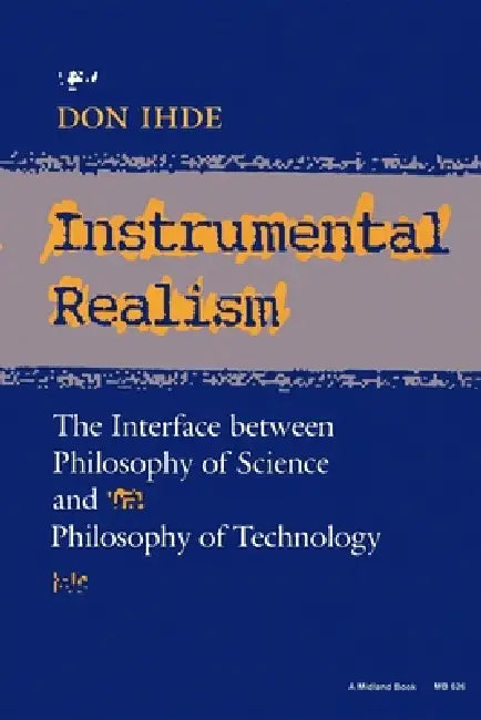 Instrumental Realism: The Interface Between Philosophy of Science and Philosophy of Technology by Don Ihde