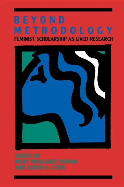 Beyond Methodology: Feminist Scholarship as Lived Research by Mary M. Fonow, Judith A. Cook