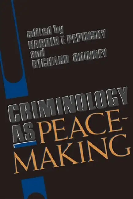 Criminology as Peacemaking by Harold E. Pepinsky, Richard Quinney