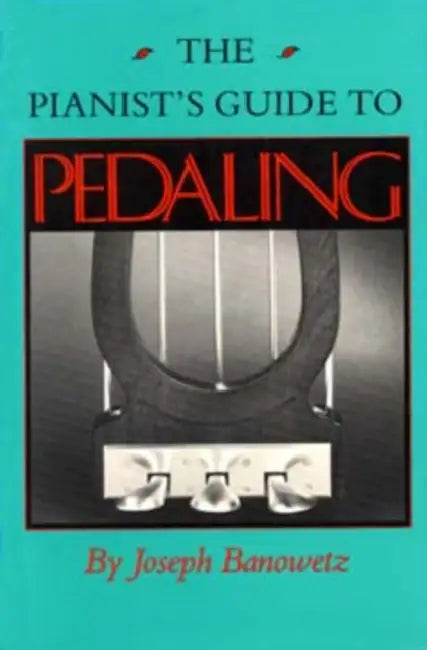 The Pianist S Guide to Pedaling by Joseph Banowetz, Bernard McGinn