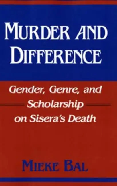 Murder and Difference: Gender, Genre, and Scholarship on Sisera's Death by Mieke Bal
