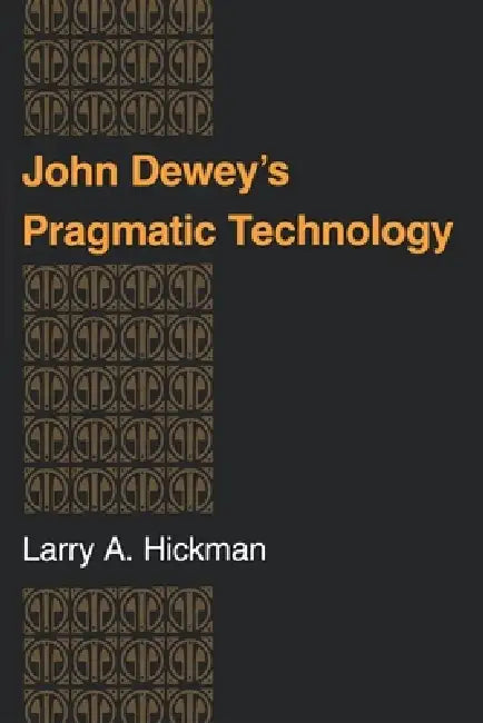 John Dewey S Pragmatic Technology by Larry A. Hickman