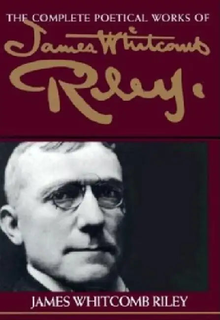 The Complete Poetical Works of James Whitcomb Riley by James Whitcomb Riley
