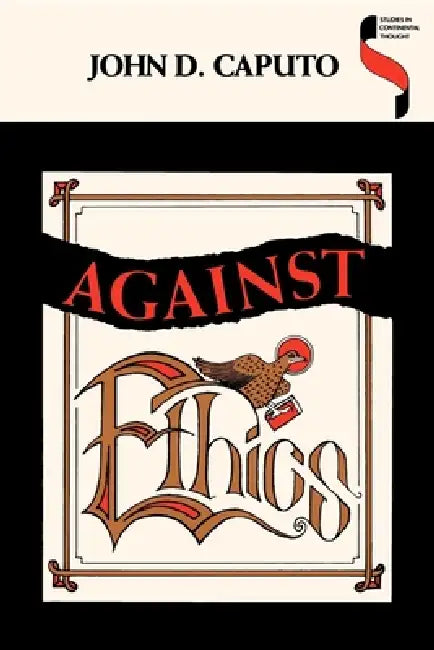 Against Ethics by John D. Caputo