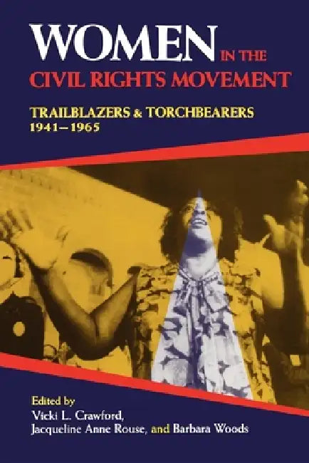 Women in the Civil Rights Movement: Trailblazers and Torchbearers, 1941 1965 by Vicki L. Crawford, Jacqueline Anne Rouse, Barbara Woods