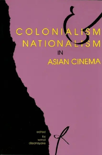 Colonialism and Nationalism in Asian Cinema by Wimal Dissanayake