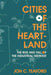 Cities of the Heartland: The Rise and Fall of the Industrial Midwest by Jon C. Teaford