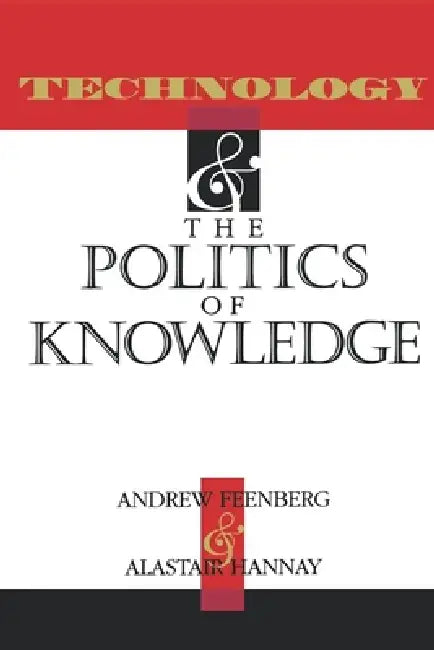 Technology and the Politics and Knowledge by Andrew Feenberg, Alastair Hannay