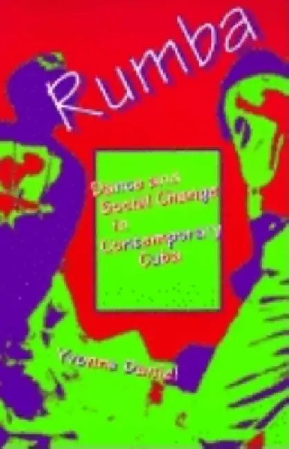 Rumba: Dance and Social Change in Contemporary Cuba by Yvonne Daniel