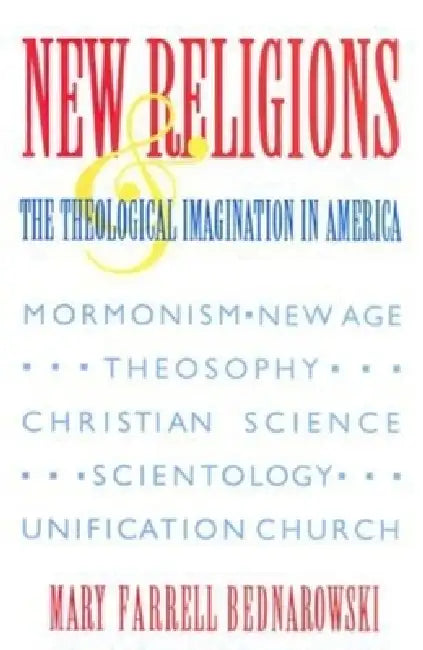 New Religions and the Theological Imagination in America by Mary Farrell Bednarowski