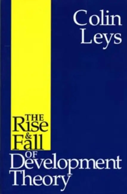 The Rise and Fall of Development Theory by Colin Leys