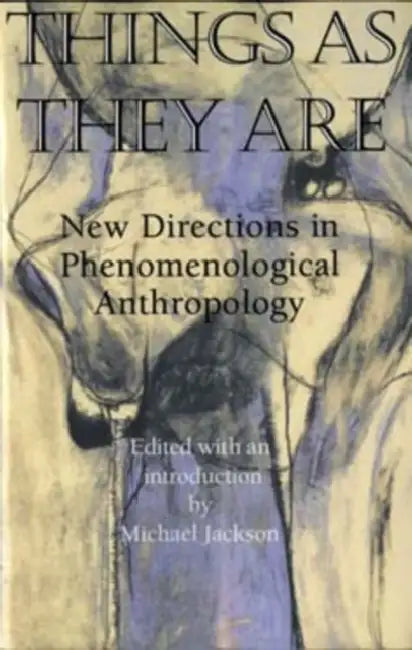 Things as They Are: New Directions in Phenomenological Anthropology by Michael Jackson