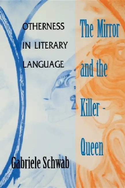 Mirror and the Killer-Queen: Otherness in Literary Language by Gabriele Schwab