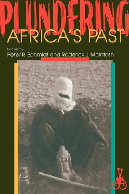 Plundering Africa's Past by Peter R. Schmidt, Roderick J. McIntosh
