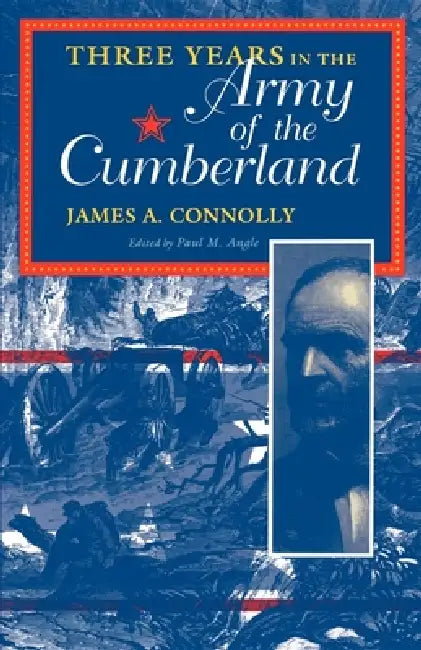 Three Years in the Army of the Cumberland by James A. Connolly, Paul M. Angle, James A. Connolly