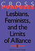 Cross-Purposes: Lesbians, Feminists, and the Limits of Alliance by Dana Heller, Dana a. Heller