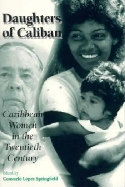Daughters of Caliban: Caribbean Women in the Twentieth Century by Consuelo Lopez Springfield, Consuelo Lopez-Springfield, Consuelo Lopez Springfield
