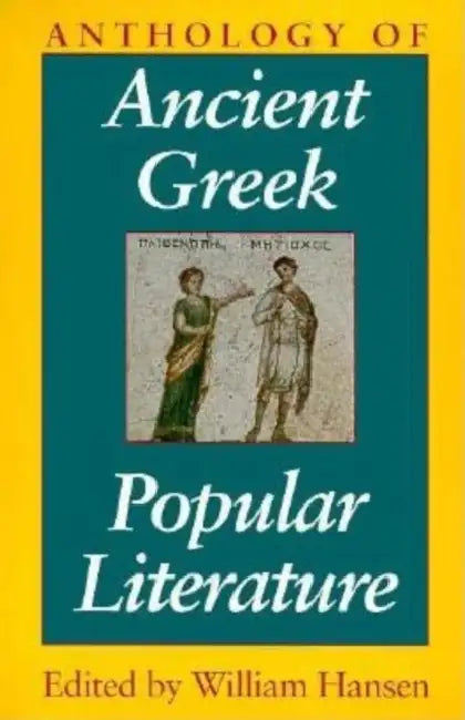 Anthology of Ancient Greek Popular Literature by William F. Hansen