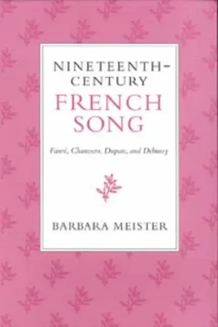 Nineteenth-Century French Song: Faure, Chausson, Duparc, and Debussy by Barbara Meister