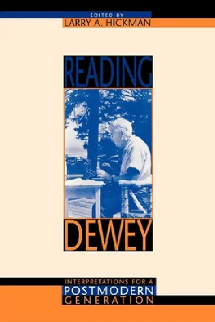 Reading Dewey: Interpretations for a Postmodern Generation by Larry A. Hickman