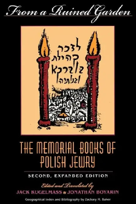 From a Ruined Garden, Second Expanded Edition: The Memorial Books of Polish Jewry by Jack Kugelmass, Jonathan Boyarin