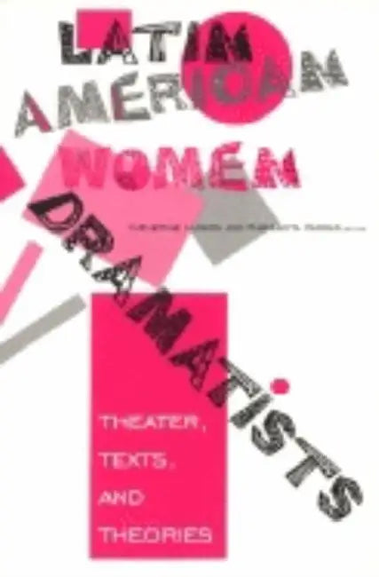 Latin American Women Dramatists: Theater, Texts, and Theories by Catherine Larson, Margarita Vargas