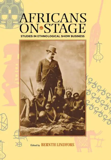 Africans on Stage: Studies in Ethnological Show Business by Bernth Lindfors