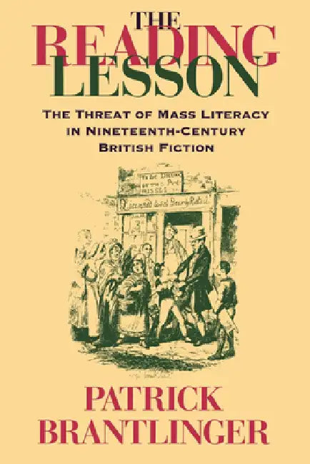 The Reading Lesson: The Threat of Mass Literacy in Nineteenth-Century British Fiction by Patrick M. Brantlinger