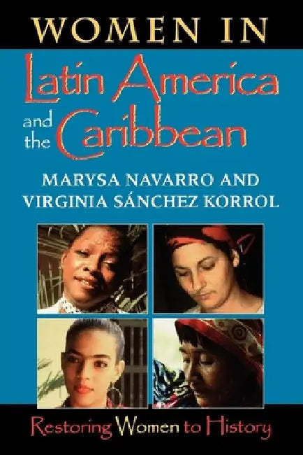 Women in Latin America and the Caribbean: Restoring Women to History by Marysa Navarro, Virginia Sánchez Korrol, Kecia Ali