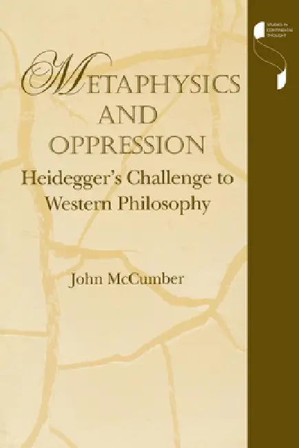 Metaphysics and Oppression: Heidegger's Challenge to Western Philosophy by John McCumber