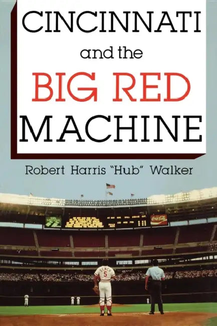 Cincinnati and the Big Red Machine by Robert Harris Walker