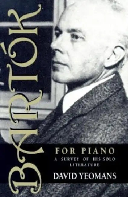 Bartók for Piano: A Survey of His Solo Literature by David Yeomans