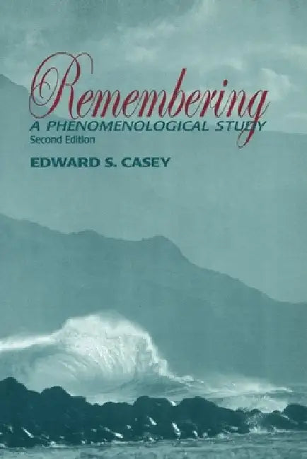 Remembering: A Phenomenological Study by Edward S. Casey