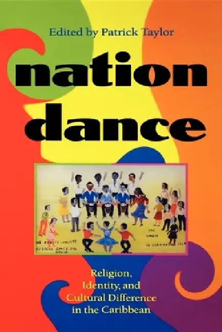 Nation Dance: Religion, Identity, and Cultural Difference in the Caribbean by Patrick Taylor