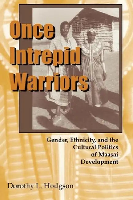Once Intrepid Warriors: Gender, Ethnicity, and the Cultural Politics of Maasai Development by Dorothy Louise Hodgson