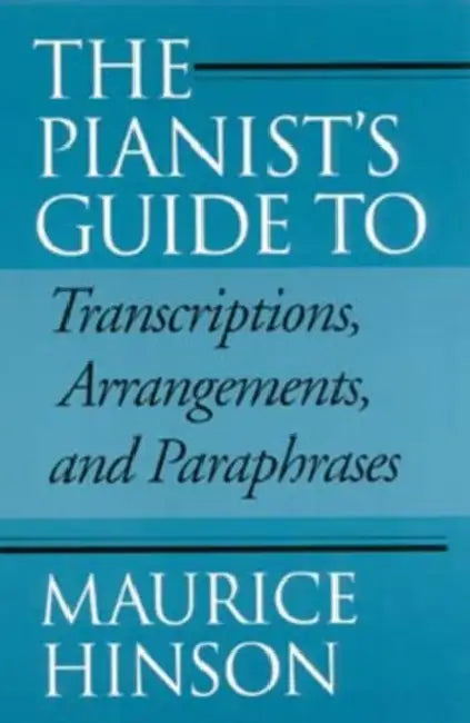 Pianist's Guide to Transcriptions, Arrangements, and Paraphrases by Maurice Hinson