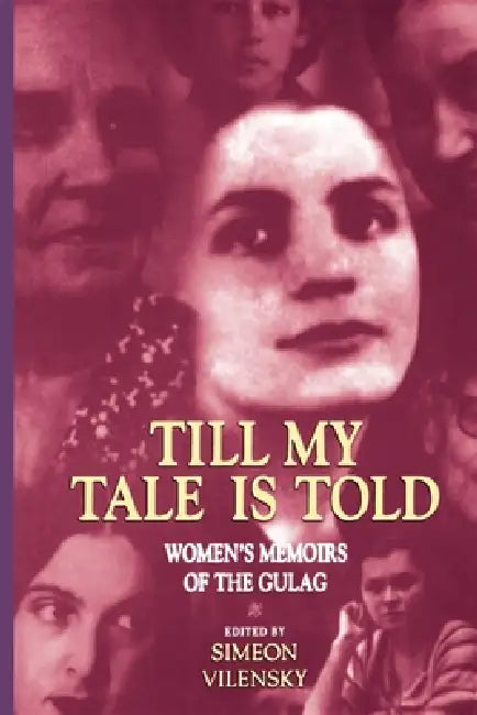 Till My Tale Is Told: Women's Memoirs of the Gulag by Simeon S. Vilensky