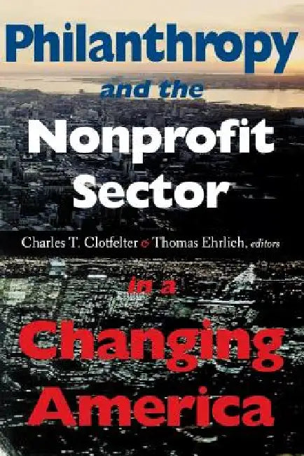 Philanthropy and the Nonprofit Sector in a Changing America by Charles Clotfelter, Thomas Ehrlich