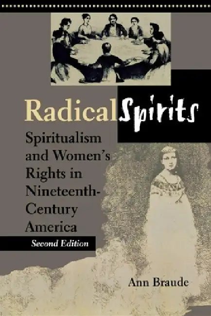 Radical Spirits, Second Edition: Spiritualism and Women's Rights in Nineteenth-Century America by Ann Braude