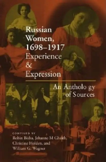 Russian Women, 1698-1917: Experience and Expression, an Anthology of Sources by Robin Bisha, Robin Bisha, Robin Bisha