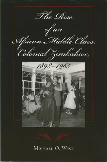 The Rise of an African Middle Class: Colonial Zimbabwe, 1898-1965 by Michael O. West